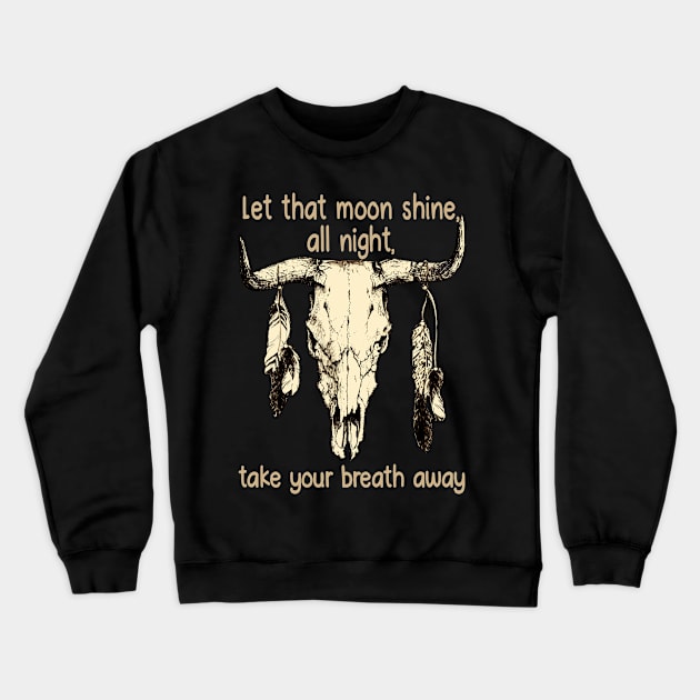 Let That Moon Shine, All Night, Take Your Breath Away Bull Quotes Feathers Crewneck Sweatshirt by Monster Gaming